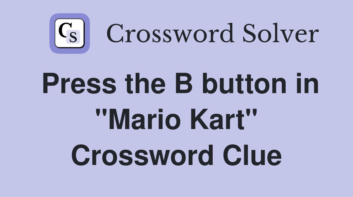 Press the B button in "Mario Kart" Crossword Clue