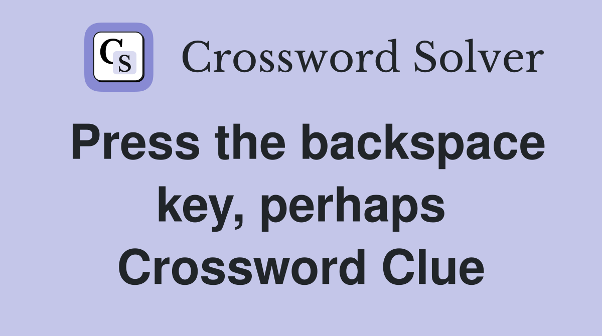 Press the backspace key, perhaps Crossword Clue