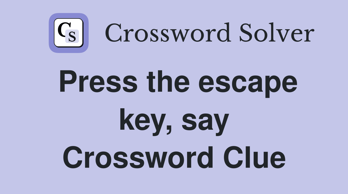 Press the escape key, say Crossword Clue