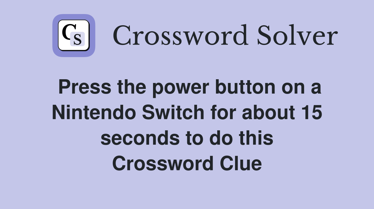 Press the power button on a Nintendo Switch for about 15 seconds to do this Crossword Clue