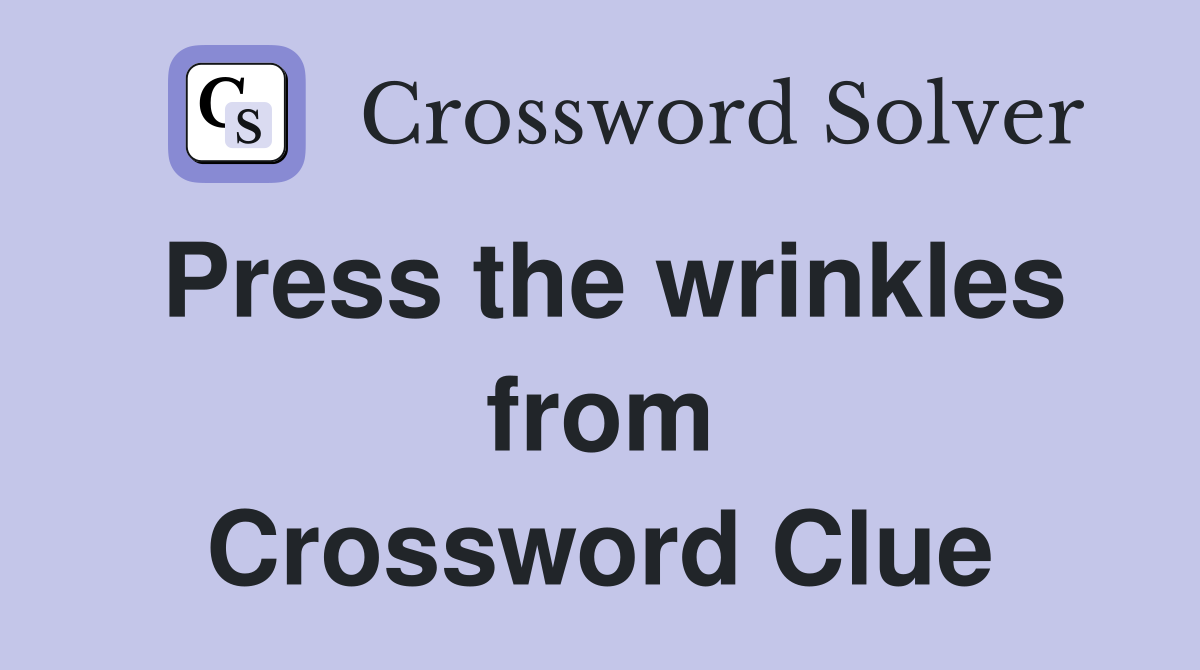 Press the wrinkles from Crossword Clue
