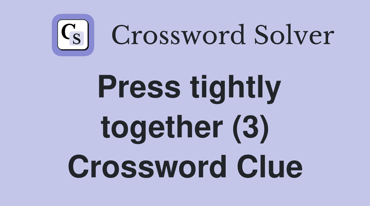 Press tightly together (3) Crossword Clue