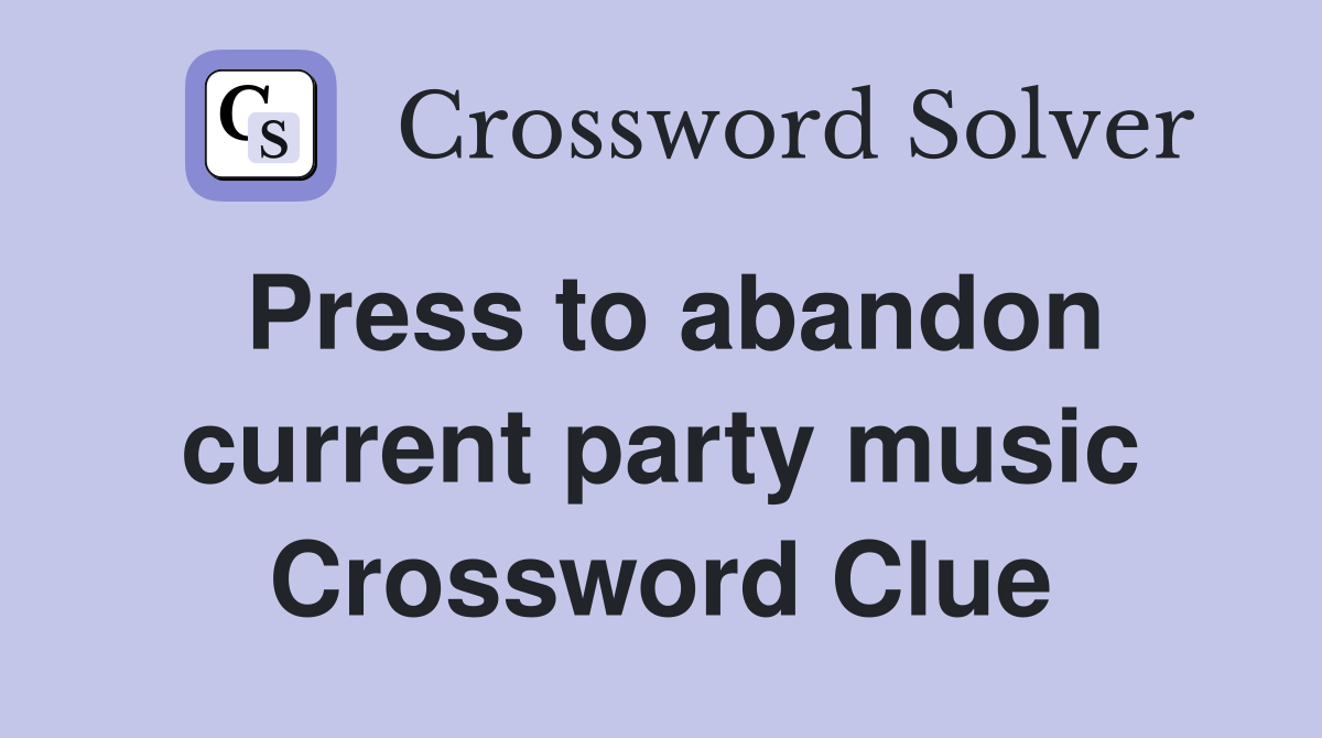 Press to abandon current party music Crossword Clue