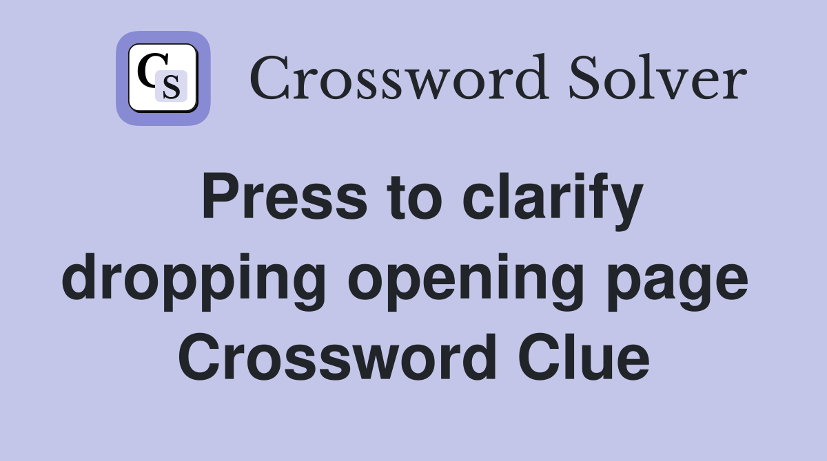 Press to clarify dropping opening page  Crossword Clue