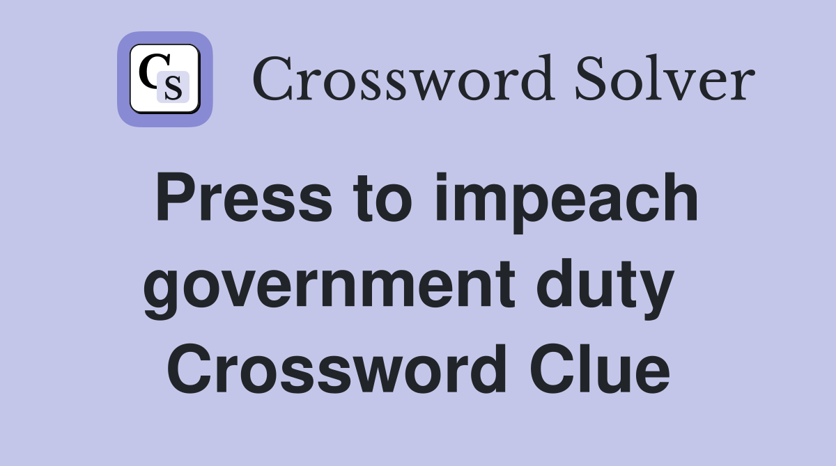 Press to impeach government duty  Crossword Clue