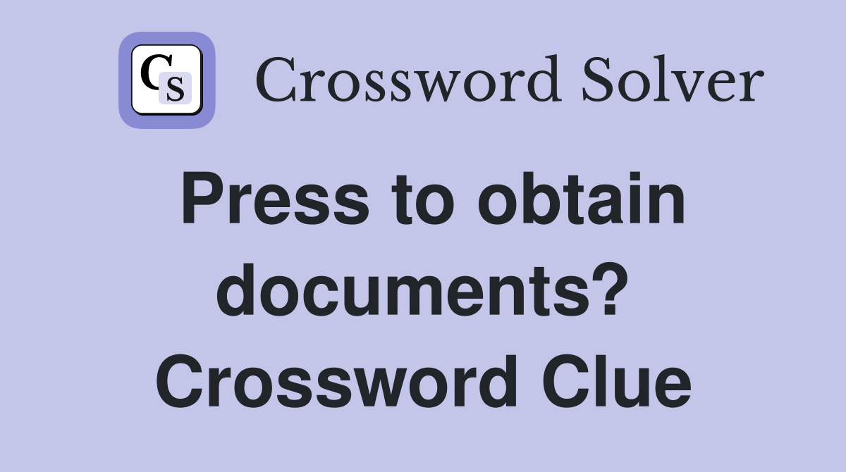 Press to obtain documents? Crossword Clue