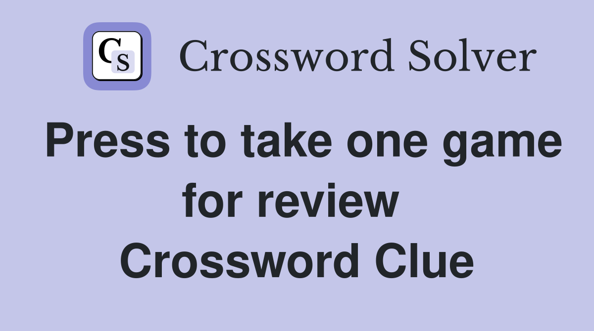 Press to take one game for review  Crossword Clue