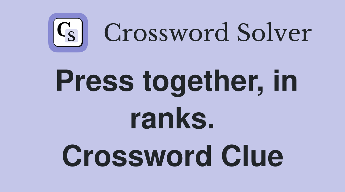 Press together, in ranks. Crossword Clue