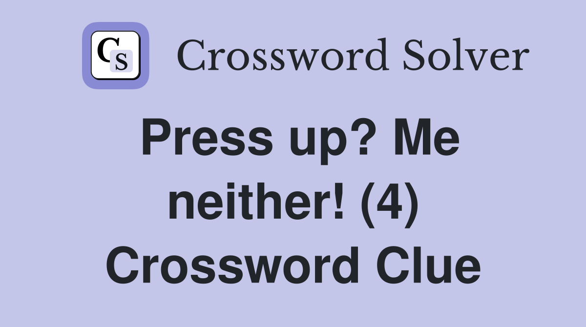Press up? Me neither! (4) Crossword Clue