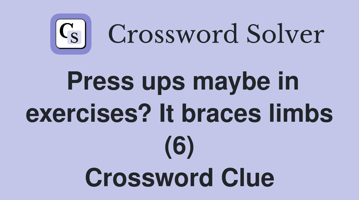 Press ups maybe in exercises? It braces limbs (6) Crossword Clue