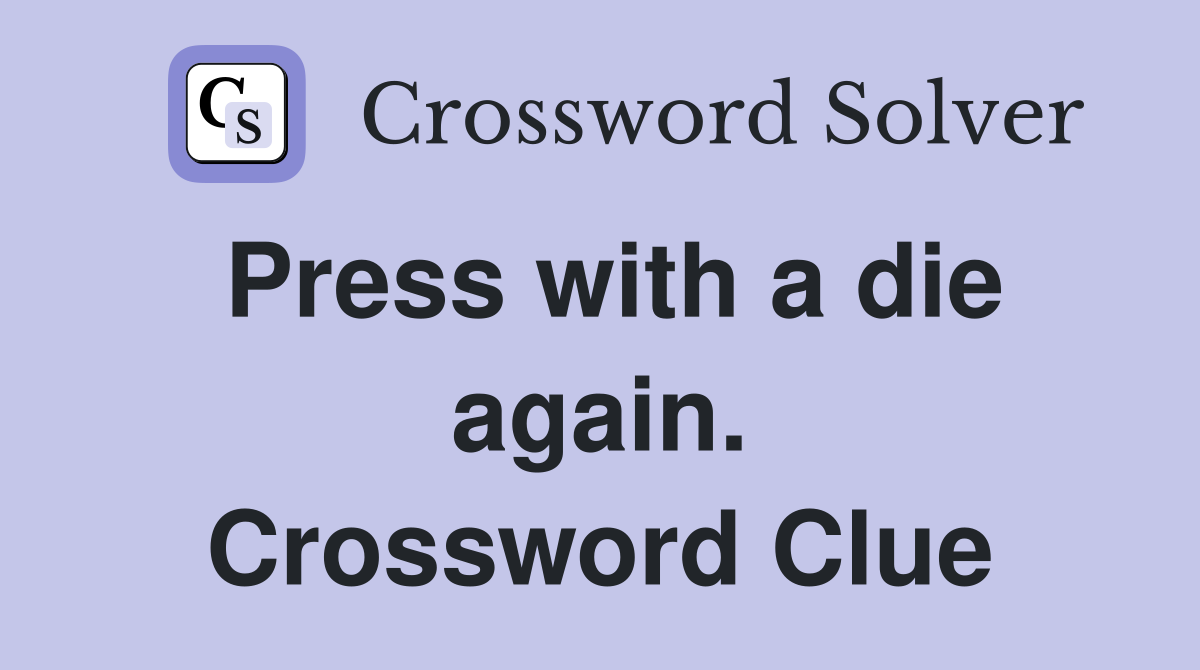 Press with a die again. Crossword Clue