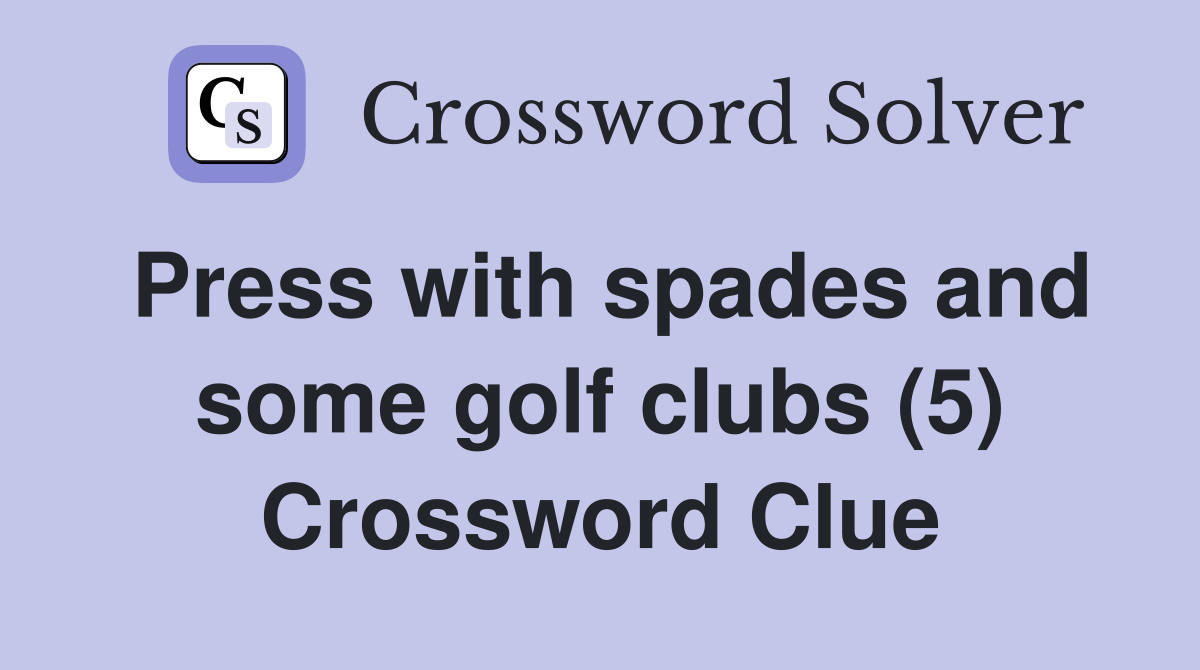 Press with spades and some golf clubs (5) Crossword Clue