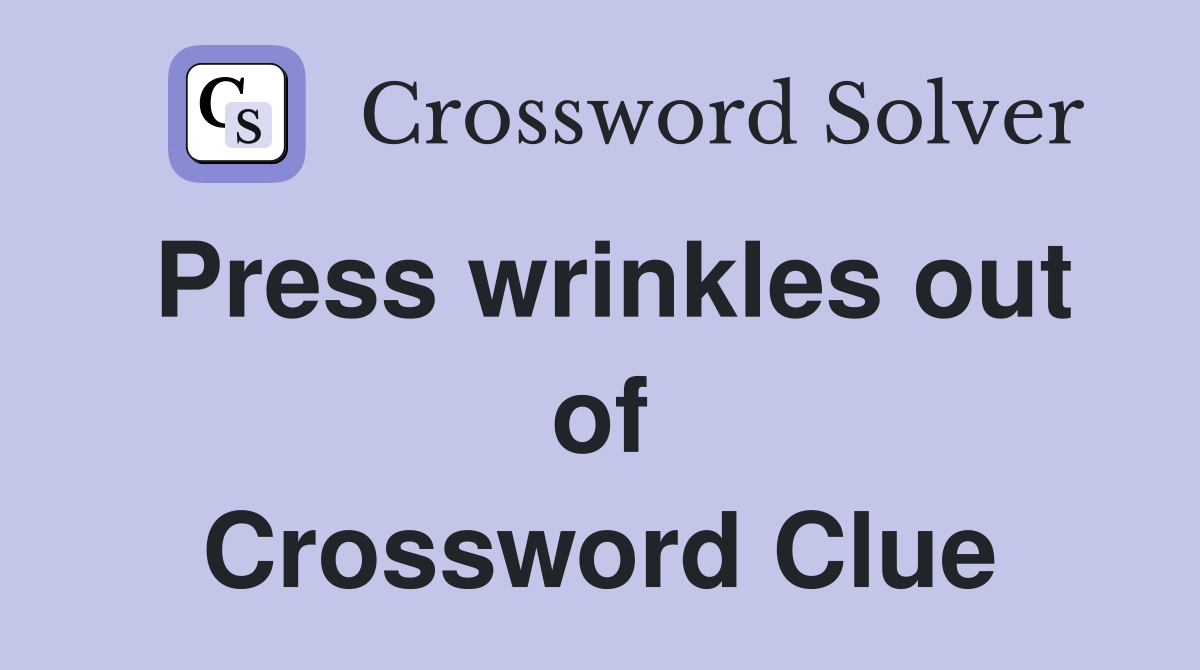 Press wrinkles out of Crossword Clue
