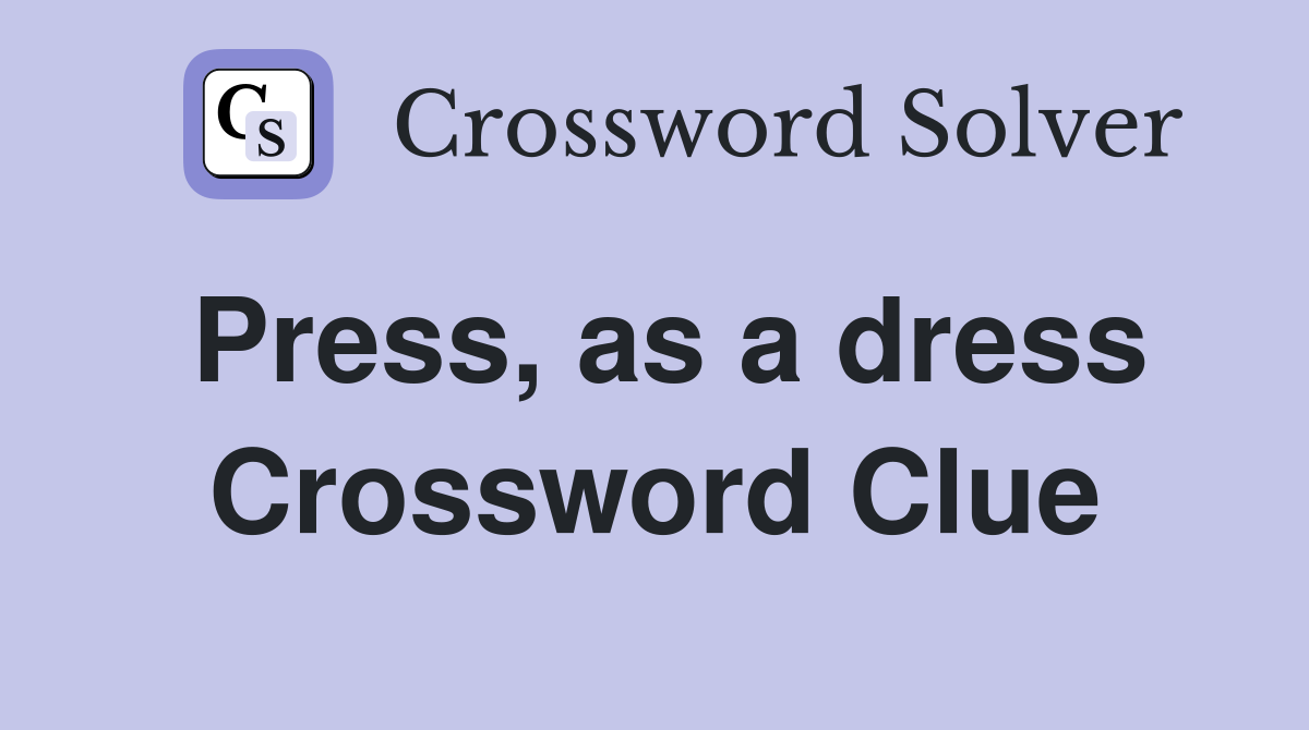 Press, as a dress Crossword Clue