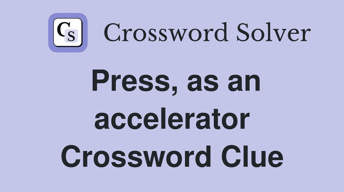 Press, as an accelerator Crossword Clue