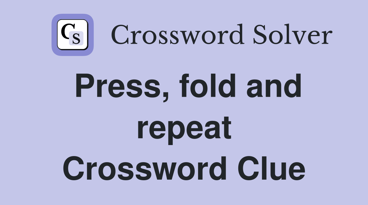 Press, fold and repeat Crossword Clue