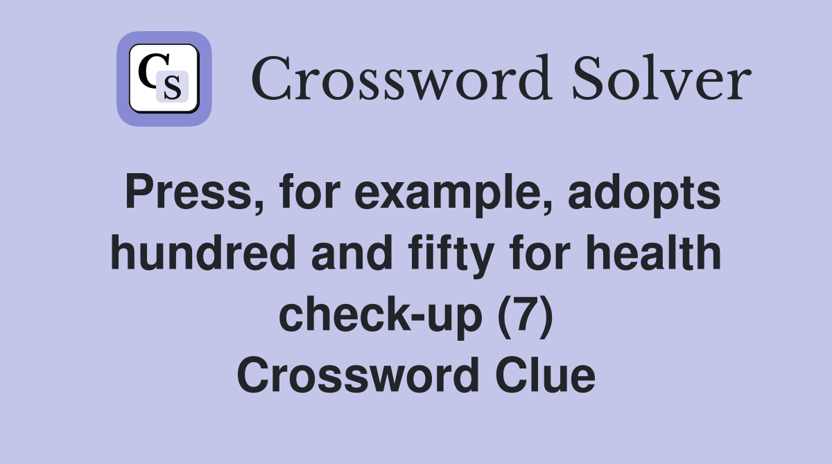 Press, for example, adopts hundred and fifty for health check-up (7) Crossword Clue