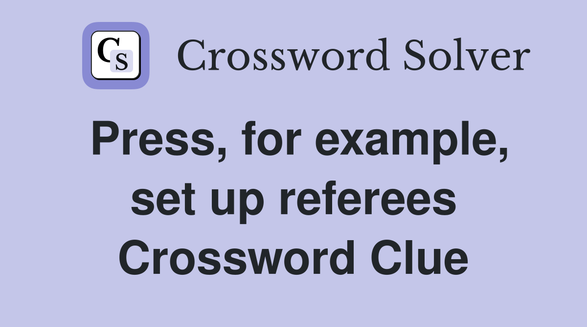 Press, for example, set up referees Crossword Clue