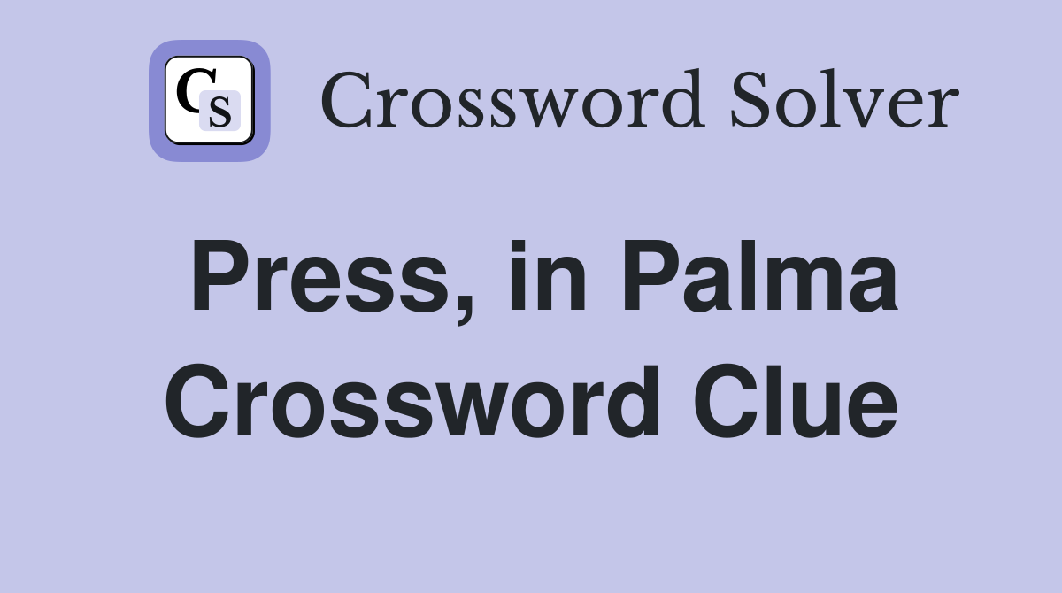 Press, in Palma Crossword Clue