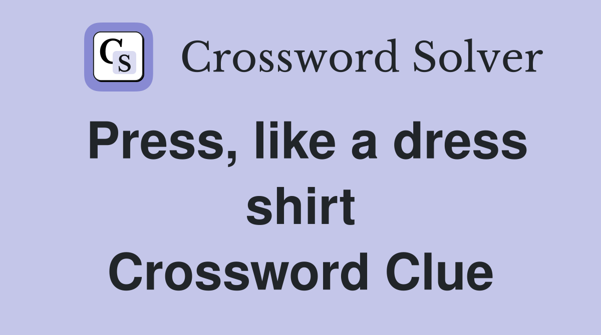 Press, like a dress shirt Crossword Clue