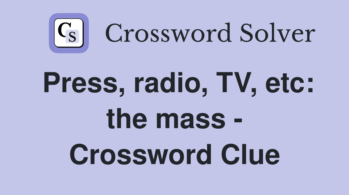 Press, radio, TV, etc: the mass - Crossword Clue