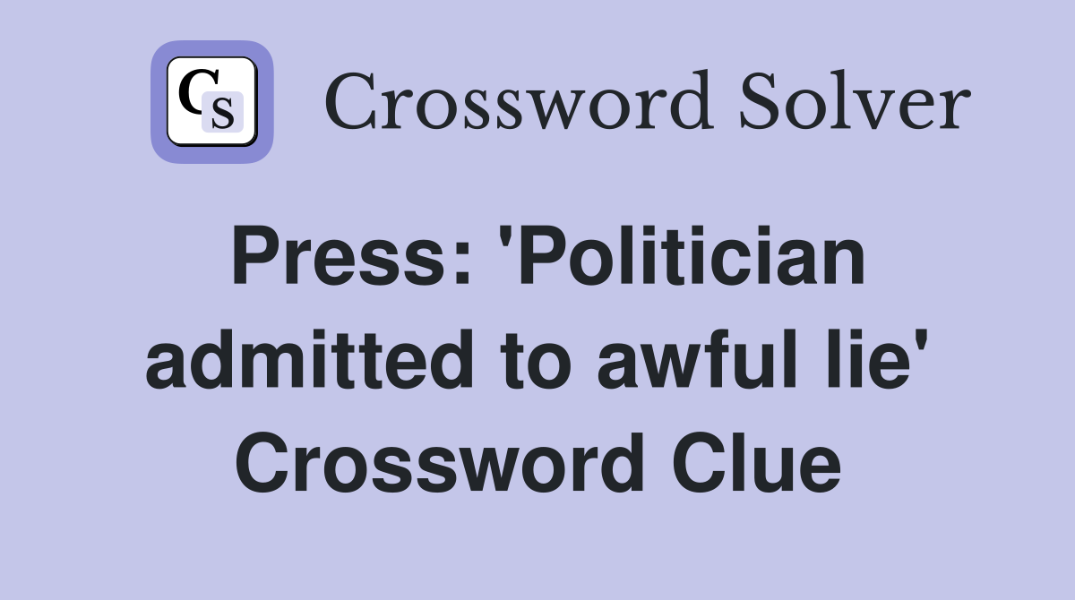 Press: 'Politician admitted to awful lie' Crossword Clue