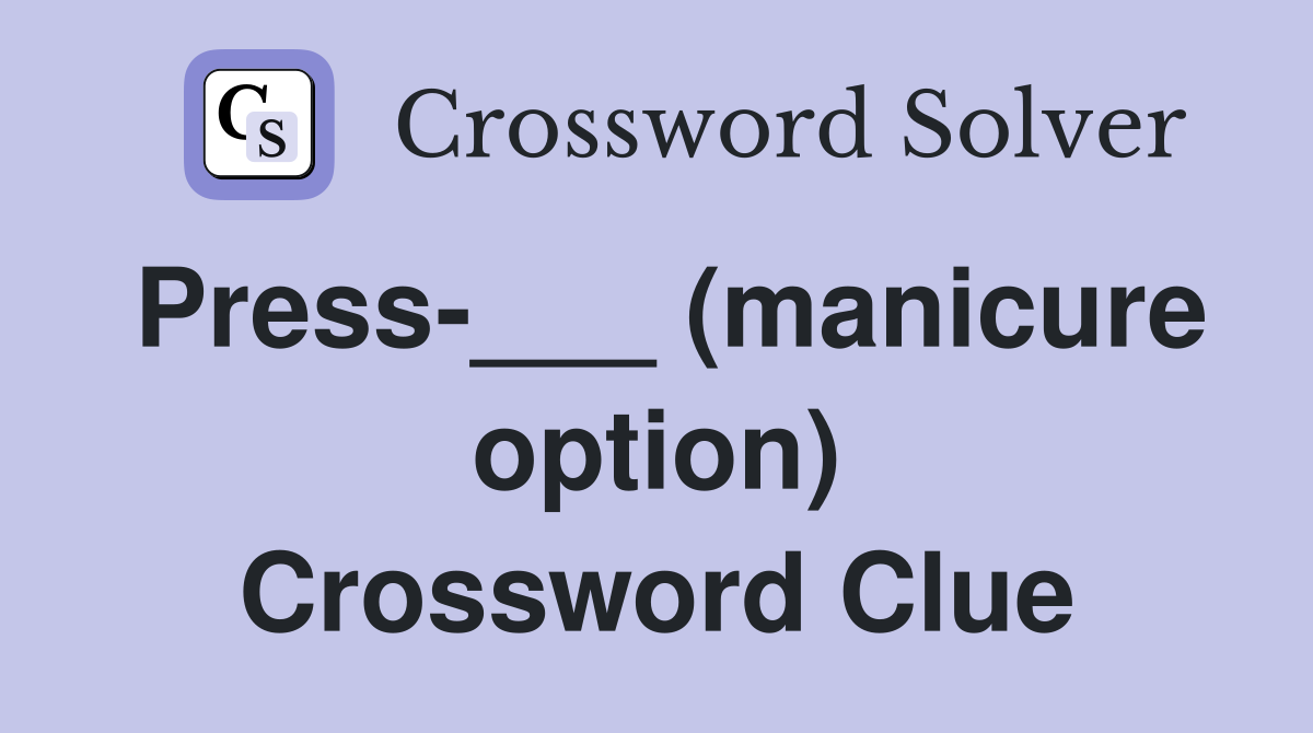 Press-___ (manicure option) Crossword Clue