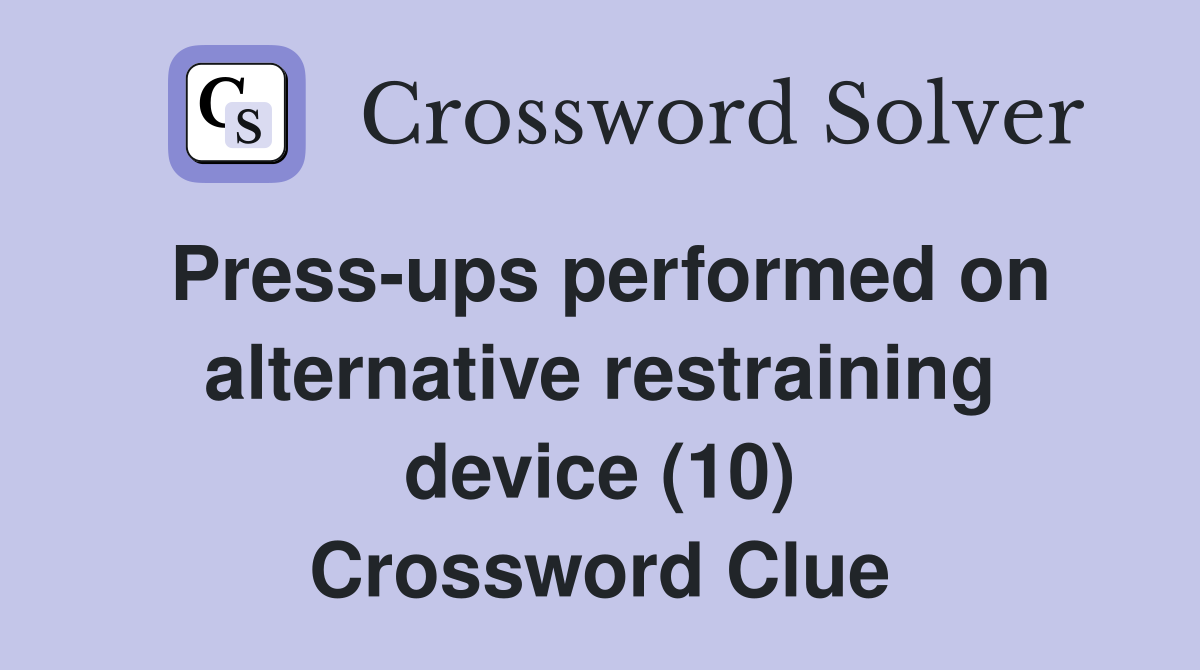Press-ups performed on alternative restraining device (10) Crossword Clue