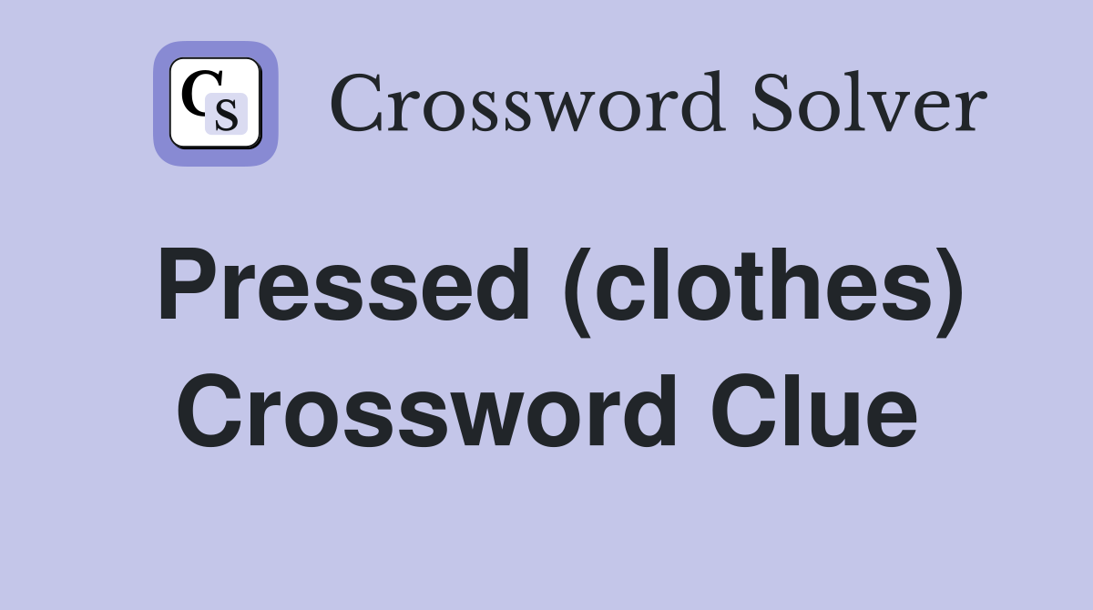 Pressed (clothes) Crossword Clue