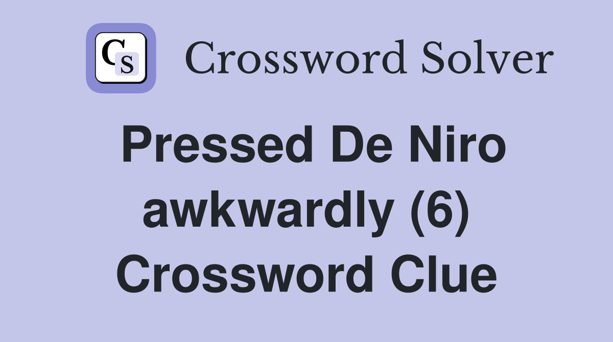 Pressed De Niro awkwardly (6) Crossword Clue