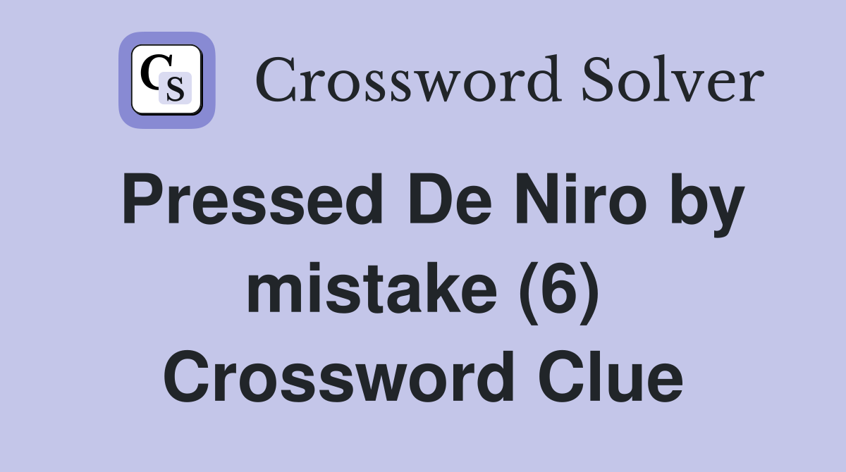 Pressed De Niro by mistake (6) Crossword Clue