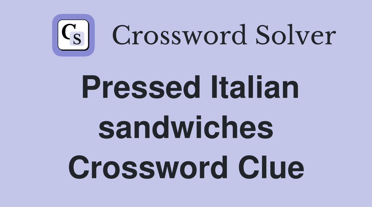 Pressed Italian sandwiches Crossword Clue