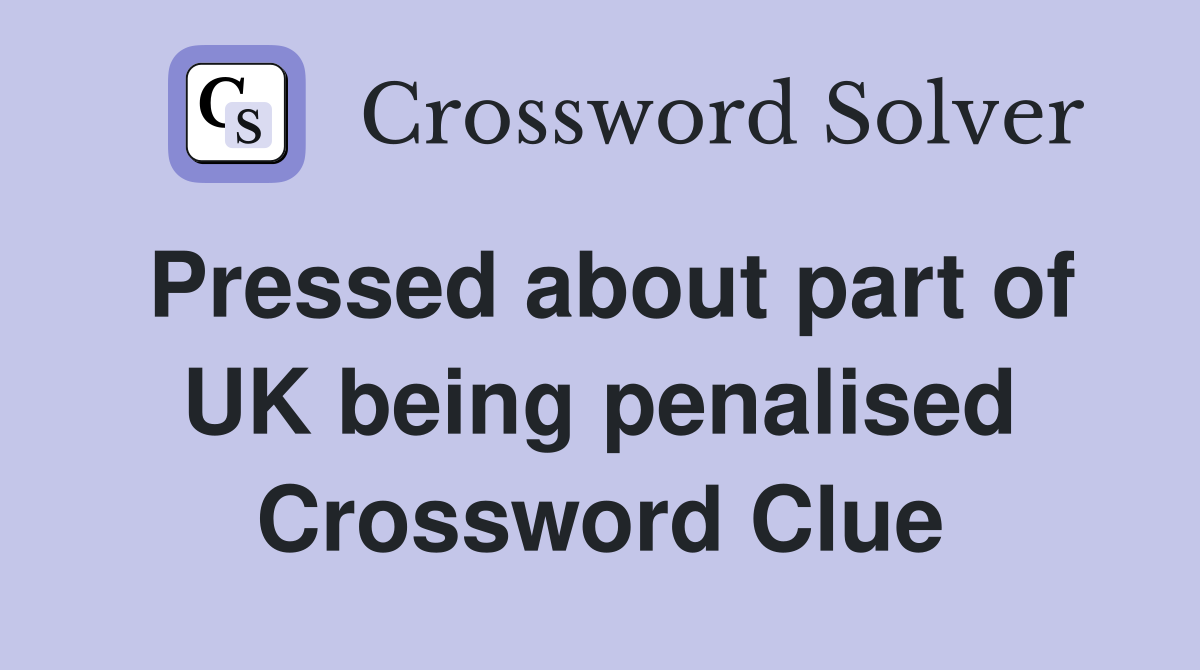 Pressed about part of UK being penalised Crossword Clue
