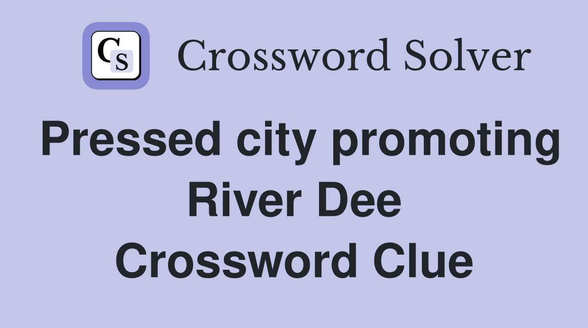 Pressed city promoting River Dee Crossword Clue