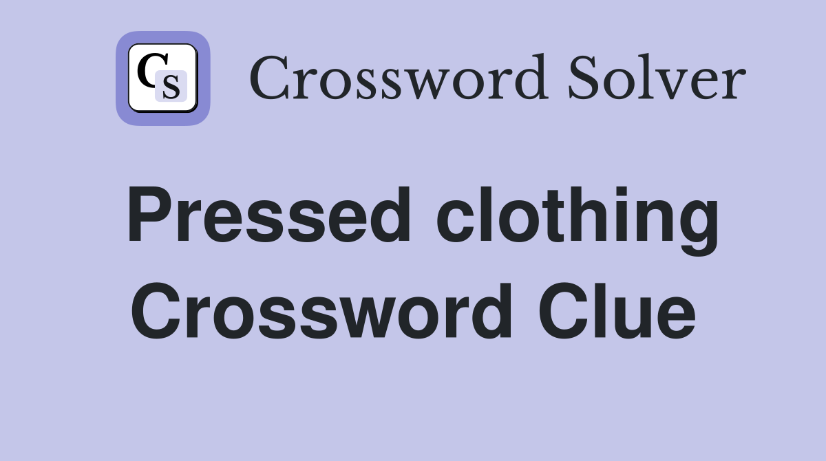 Pressed clothing Crossword Clue