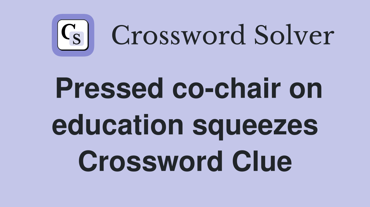 Pressed co-chair on education squeezes Crossword Clue