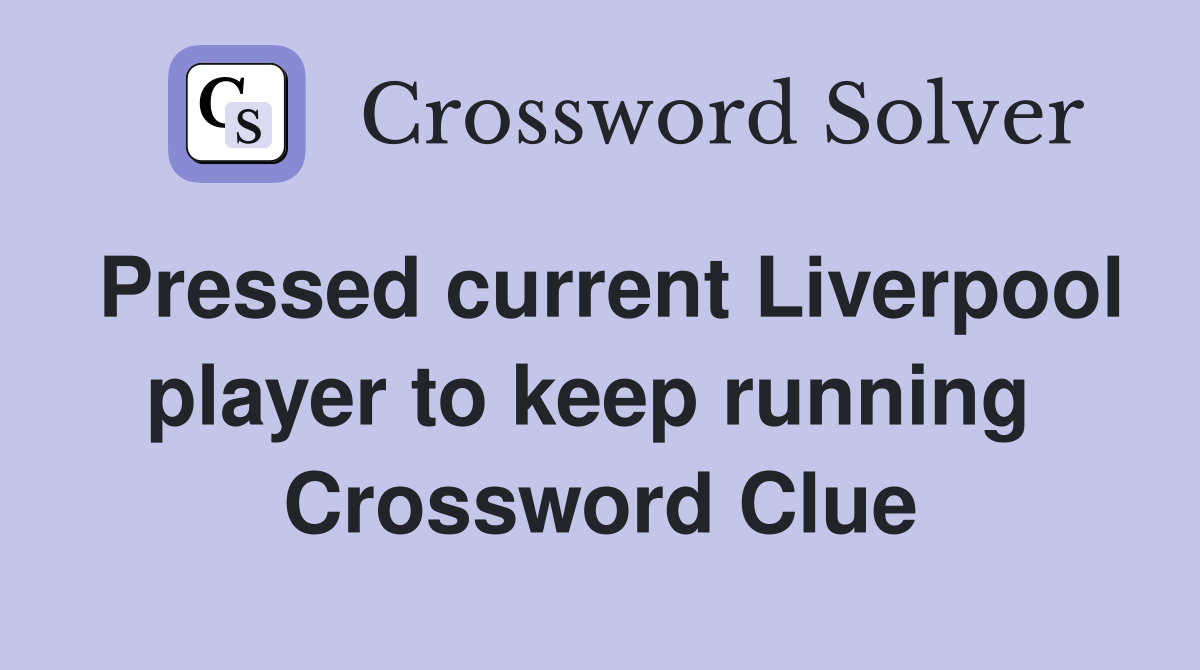 Pressed current Liverpool player to keep running  Crossword Clue