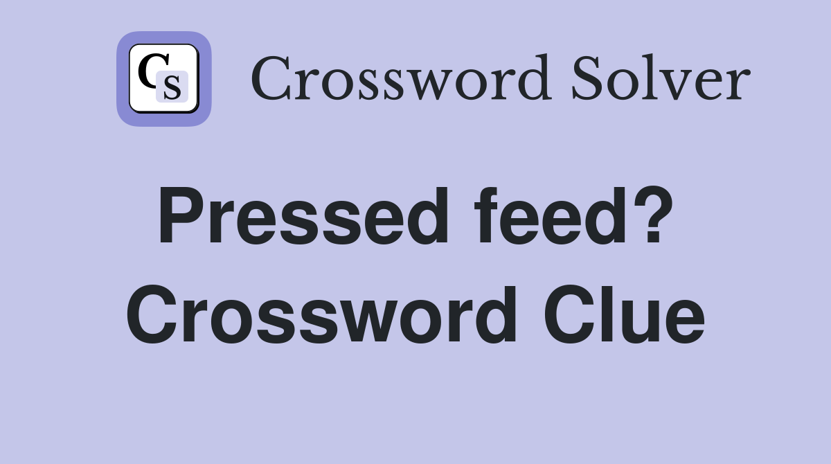 Pressed feed?  Crossword Clue