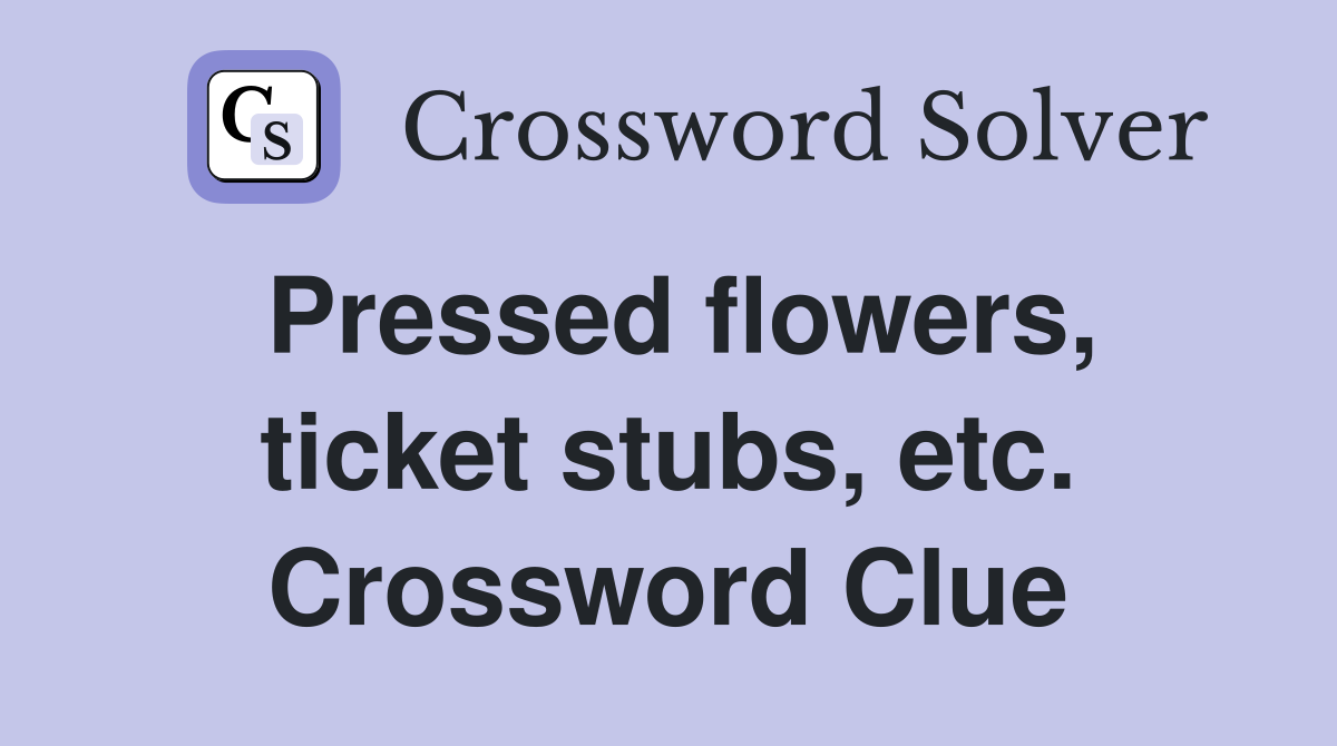 Pressed flowers, ticket stubs, etc. Crossword Clue