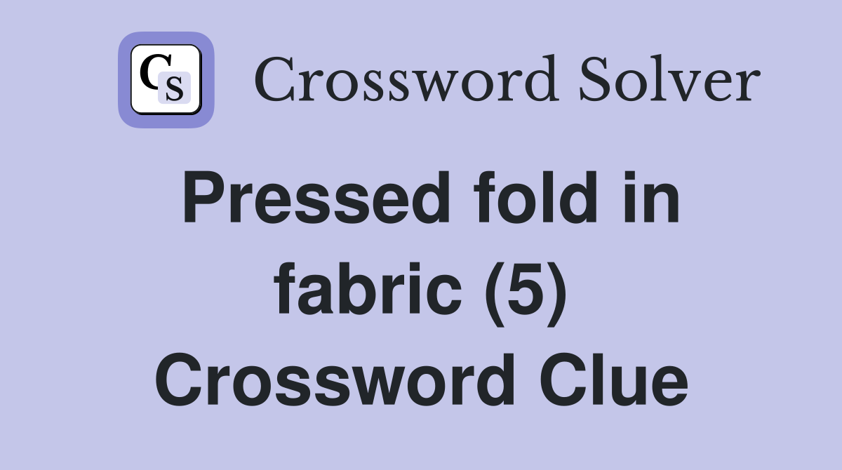 Pressed fold in fabric (5) Crossword Clue