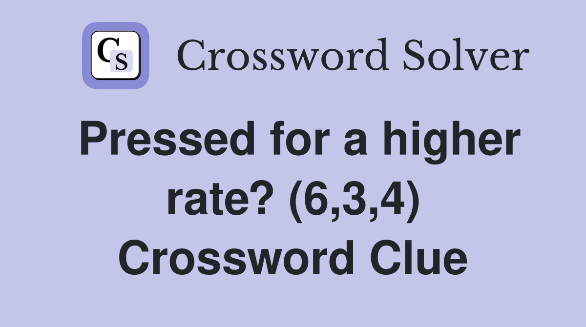 Pressed for a higher rate? (6,3,4) Crossword Clue
