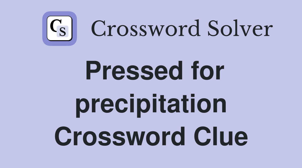 Pressed for precipitation Crossword Clue