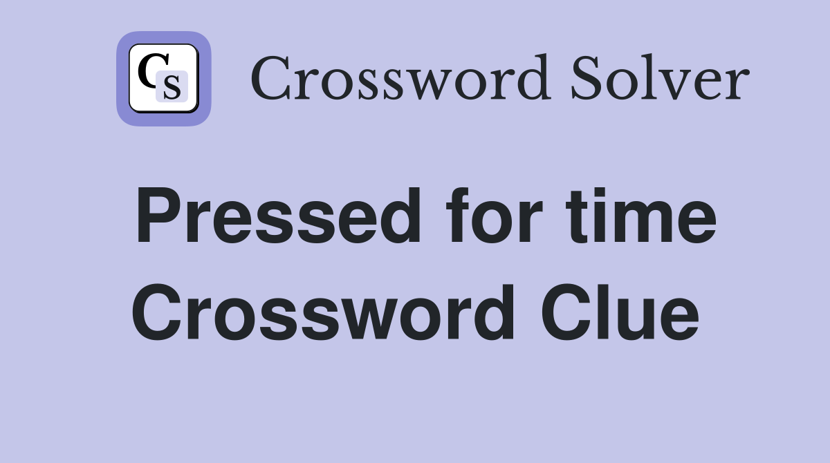 Pressed for time Crossword Clue