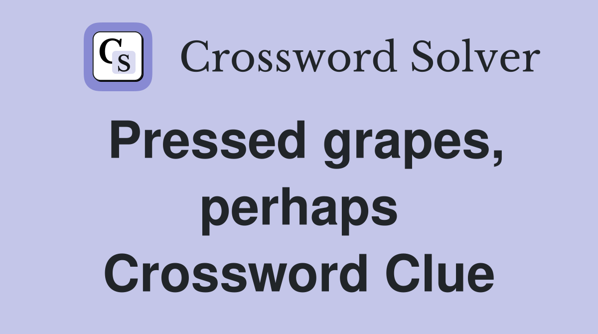Pressed grapes, perhaps Crossword Clue
