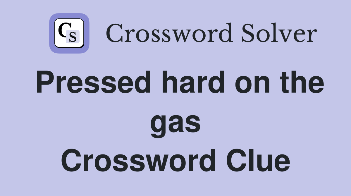 Pressed hard on the gas Crossword Clue
