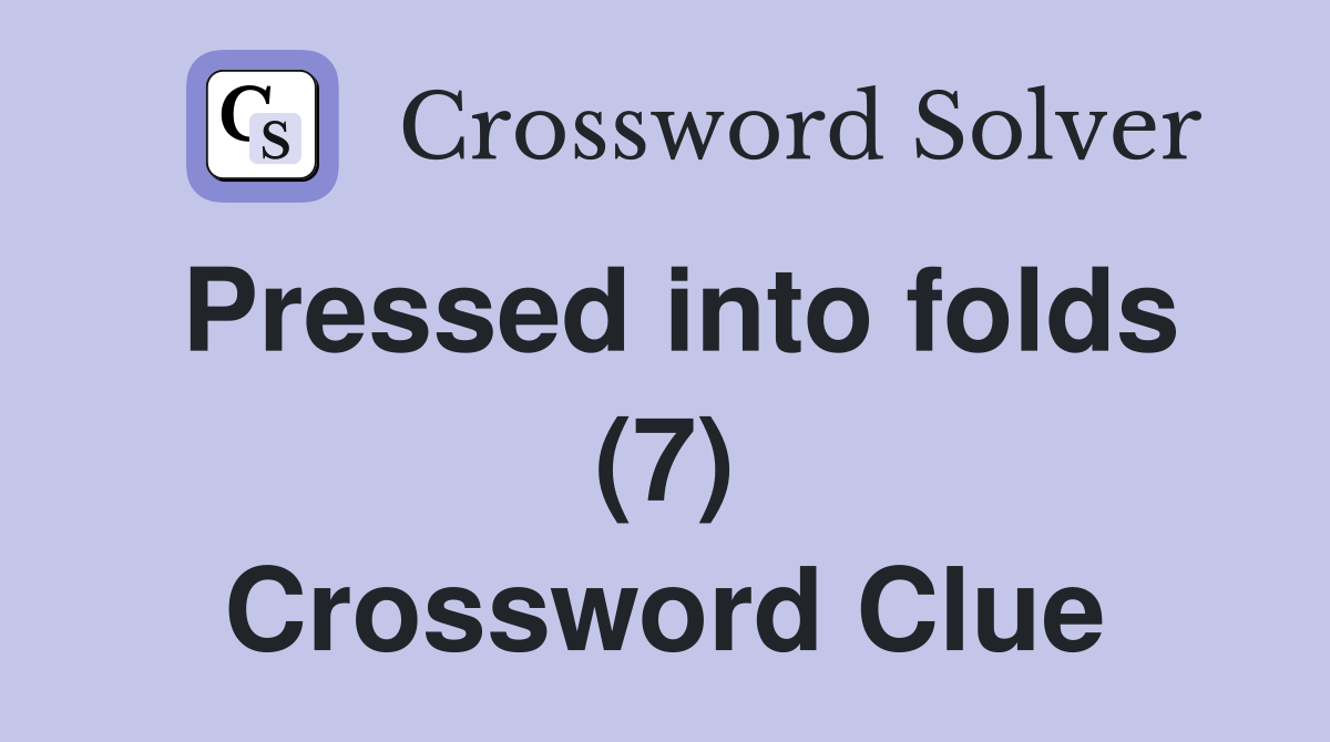 Pressed into folds (7) Crossword Clue
