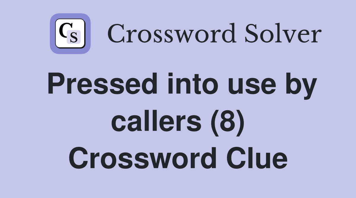 Pressed into use by callers (8) Crossword Clue