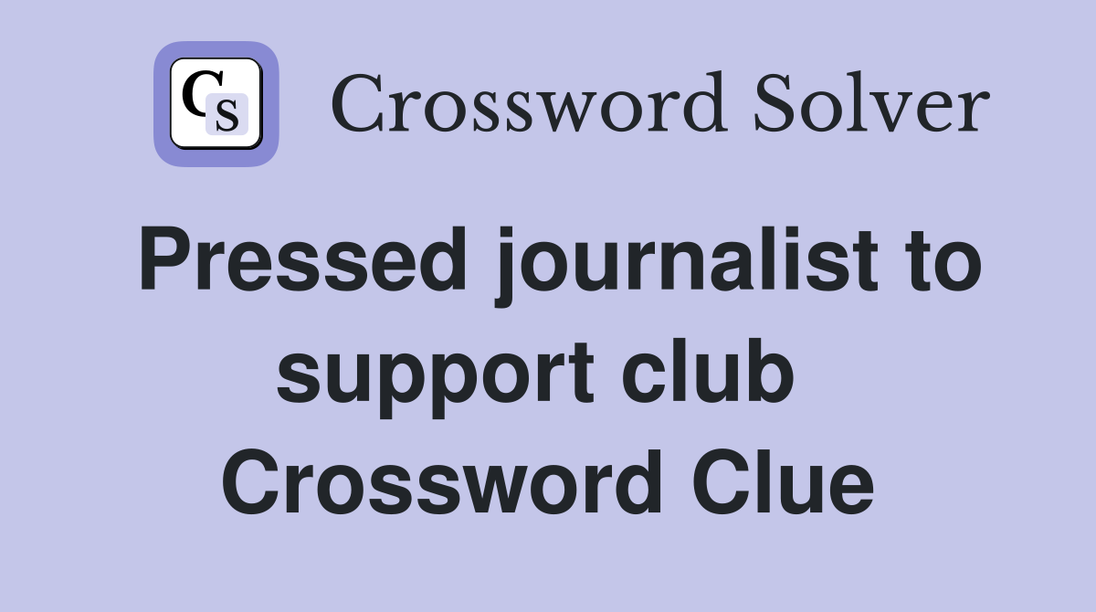 Pressed journalist to support club  Crossword Clue