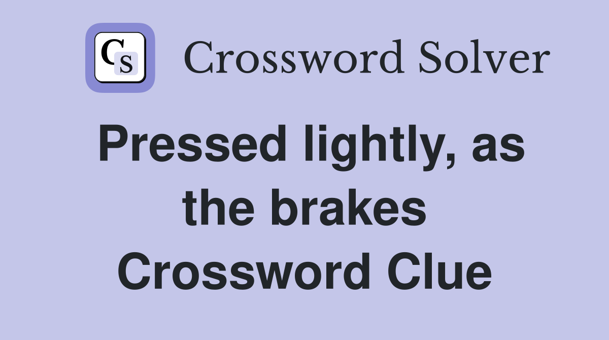 Pressed lightly, as the brakes Crossword Clue