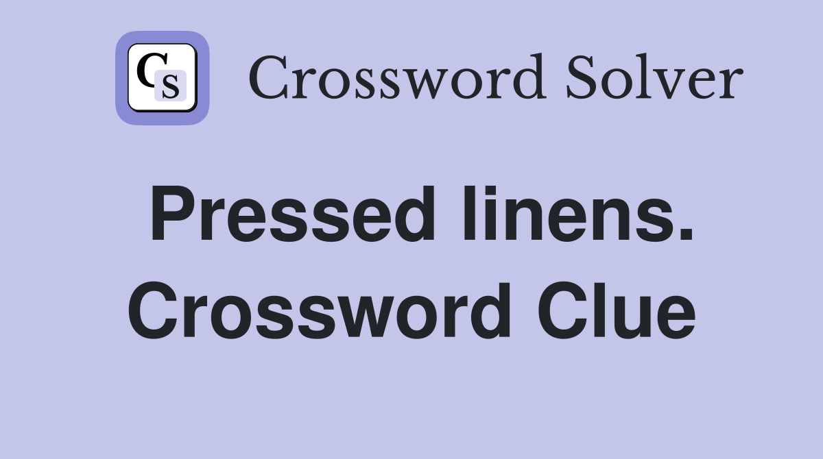 Pressed linens. Crossword Clue